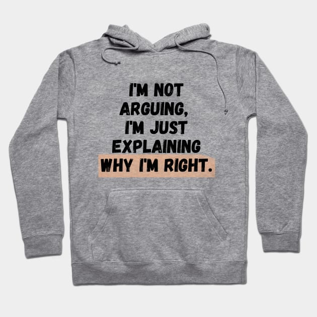 I'm Not Arguing, I'm Just Explaining Why I'm Right Hoodie by ViralAlpha